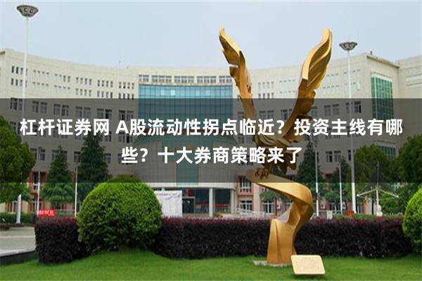 杠杆证券网 A股流动性拐点临近？投资主线有哪些？十大券商策略来了