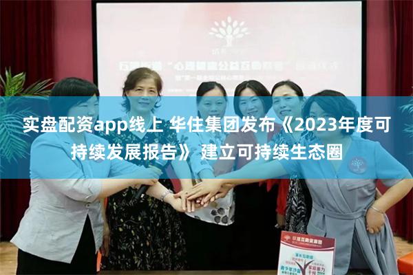 实盘配资app线上 华住集团发布《2023年度可持续发展报告》 建立可持续生态圈