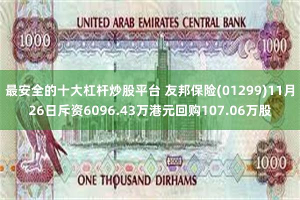 最安全的十大杠杆炒股平台 友邦保险(01299)11月26日斥资6096.43万港元回购107.06万股