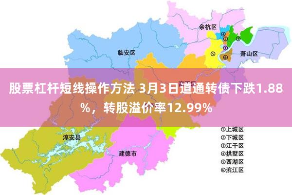 股票杠杆短线操作方法 3月3日道通转债下跌1.88%，转股溢价率12.99%