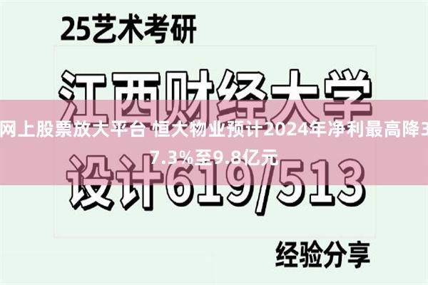 网上股票放大平台 恒大物业预计2024年净利最高降37.3%至9.8亿元